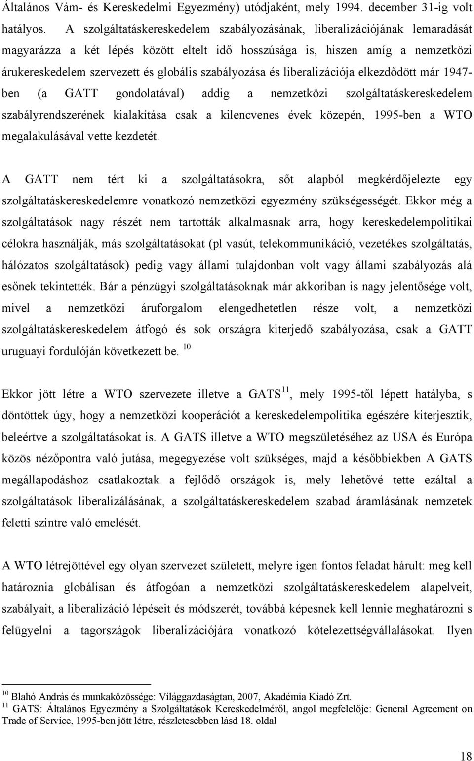 szabályozása és liberalizációja elkezdődött már 1947- ben (a GATT gondolatával) addig a nemzetközi szolgáltatáskereskedelem szabályrendszerének kialakítása csak a kilencvenes évek közepén, 1995-ben a