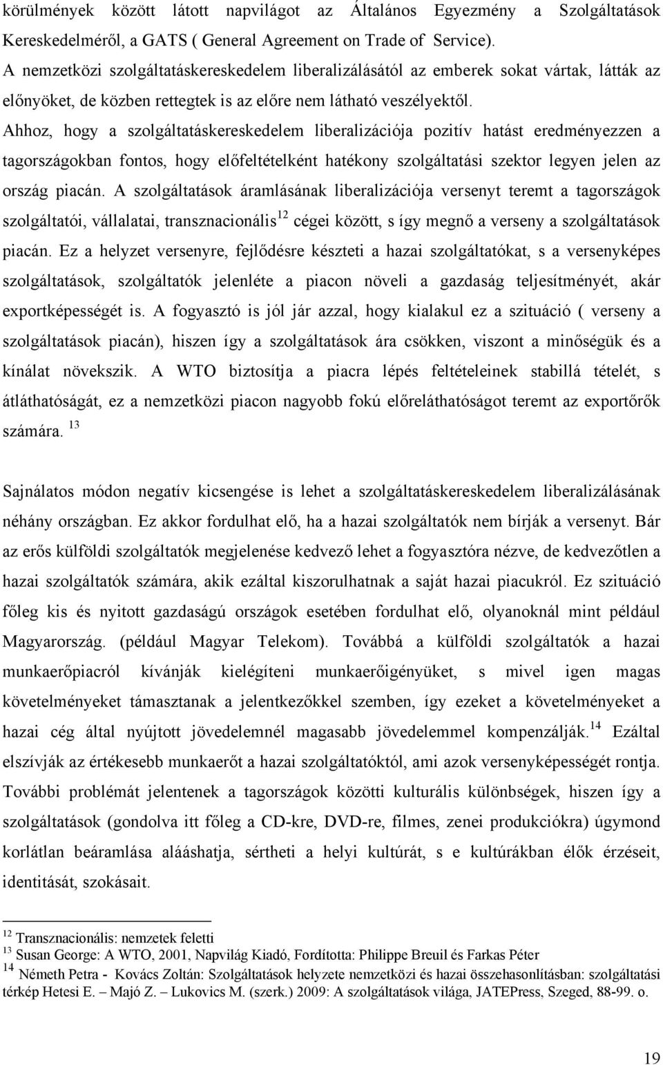 Ahhoz, hogy a szolgáltatáskereskedelem liberalizációja pozitív hatást eredményezzen a tagországokban fontos, hogy előfeltételként hatékony szolgáltatási szektor legyen jelen az ország piacán.