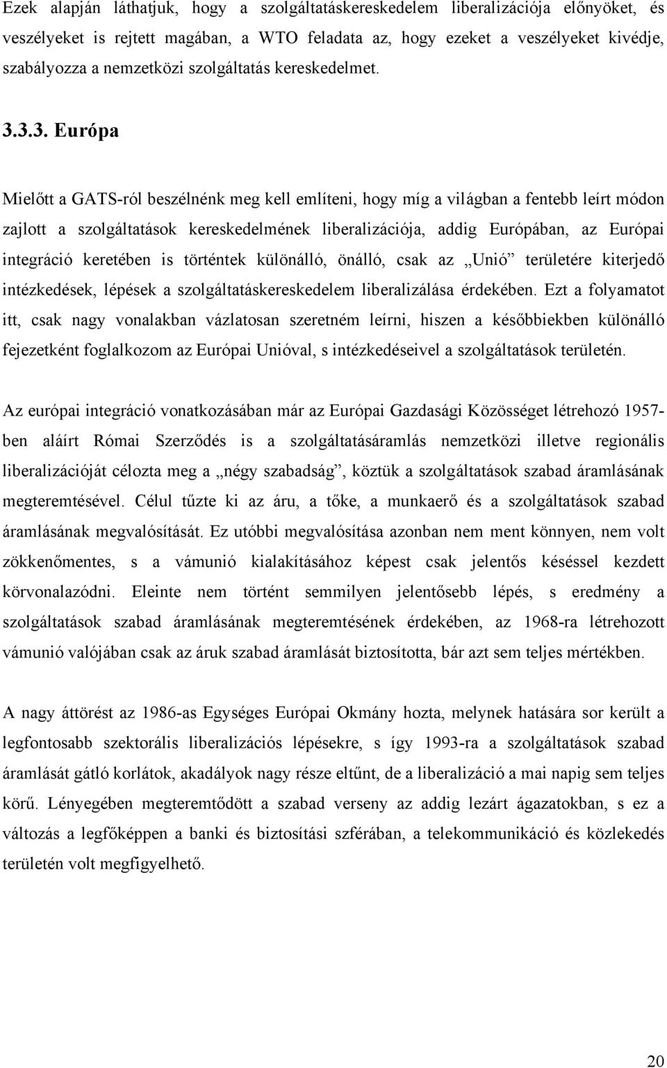 3.3. Európa Mielőtt a GATS-ról beszélnénk meg kell említeni, hogy míg a világban a fentebb leírt módon zajlott a szolgáltatások kereskedelmének liberalizációja, addig Európában, az Európai integráció