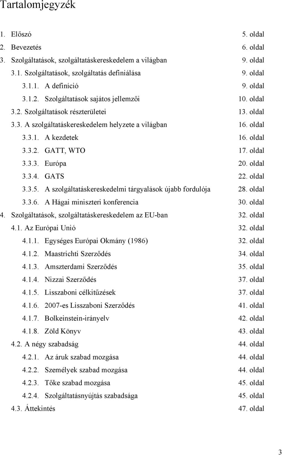 oldal 3.3.3. Európa 20. oldal 3.3.4. GATS 22. oldal 3.3.5. A szolgáltatáskereskedelmi tárgyalások újabb fordulója 28. oldal 3.3.6. A Hágai miniszteri konferencia 30. oldal 4.