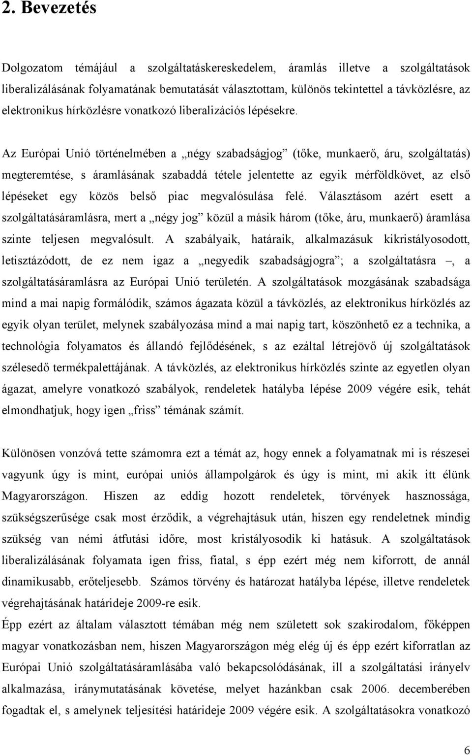 Az Európai Unió történelmében a négy szabadságjog (tőke, munkaerő, áru, szolgáltatás) megteremtése, s áramlásának szabaddá tétele jelentette az egyik mérföldkövet, az első lépéseket egy közös belső