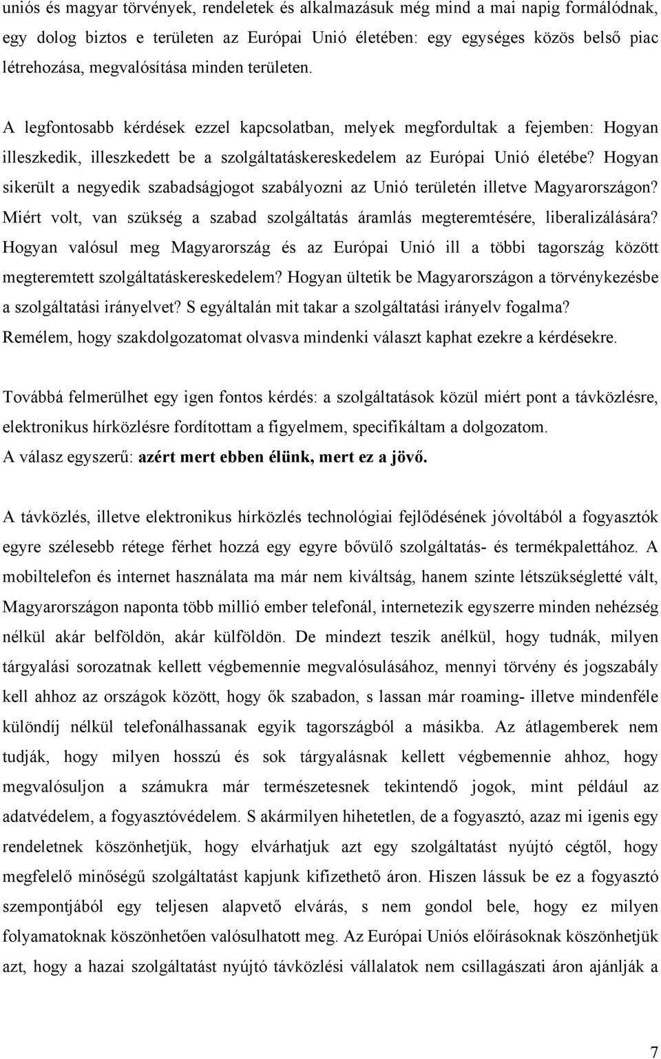 Hogyan sikerült a negyedik szabadságjogot szabályozni az Unió területén illetve Magyarországon? Miért volt, van szükség a szabad szolgáltatás áramlás megteremtésére, liberalizálására?