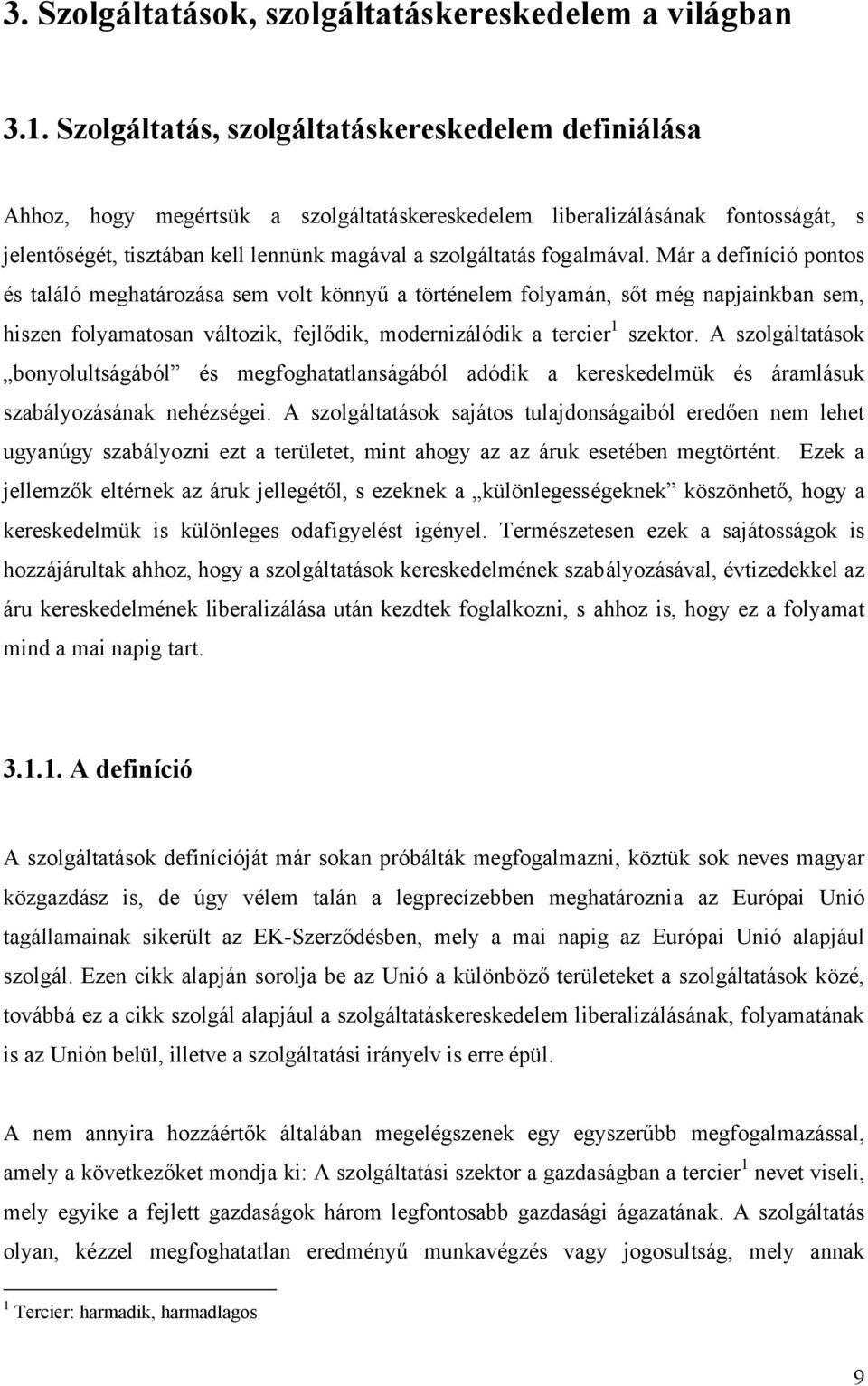 fogalmával. Már a definíció pontos és találó meghatározása sem volt könnyű a történelem folyamán, sőt még napjainkban sem, hiszen folyamatosan változik, fejlődik, modernizálódik a tercier 1 szektor.