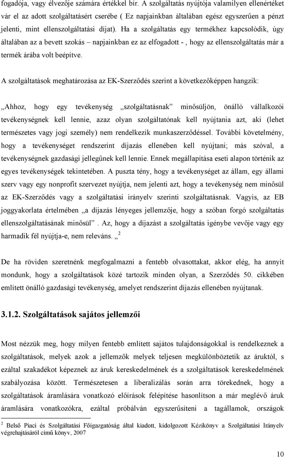 Ha a szolgáltatás egy termékhez kapcsolódik, úgy általában az a bevett szokás napjainkban ez az elfogadott -, hogy az ellenszolgáltatás már a termék árába volt beépítve.