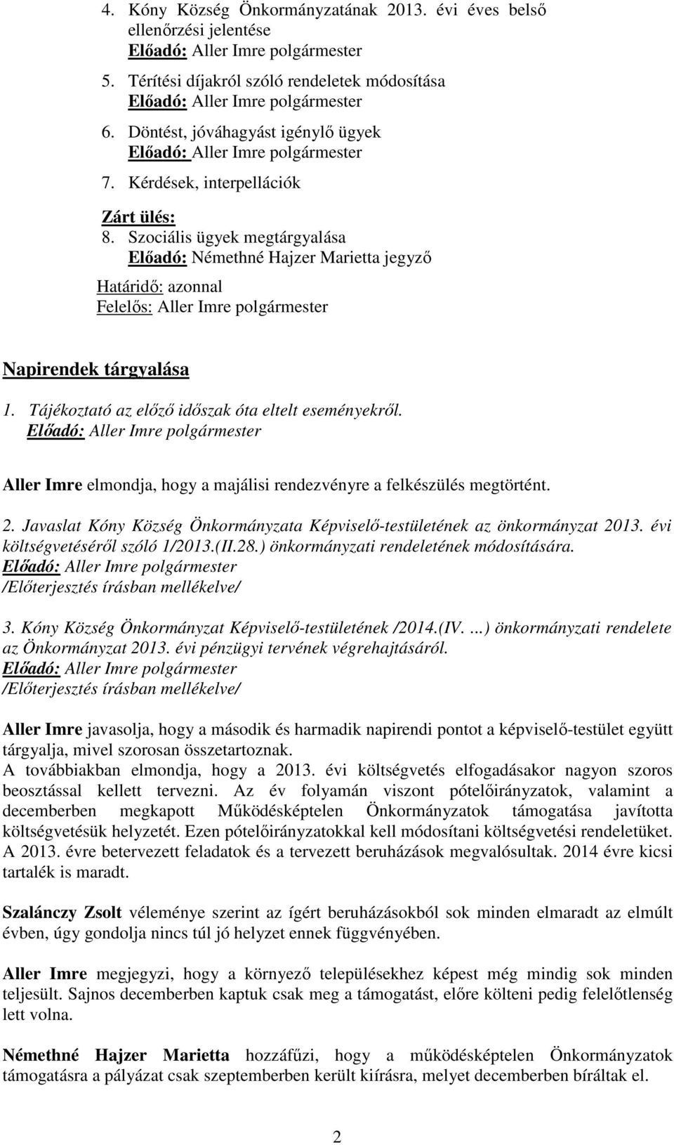 Aller Imre elmondja, hogy a majálisi rendezvényre a felkészülés megtörtént. 2. Javaslat Kóny Község Önkormányzata Képviselő-testületének az önkormányzat 2013. évi költségvetéséről szóló 1/2013.(II.28.