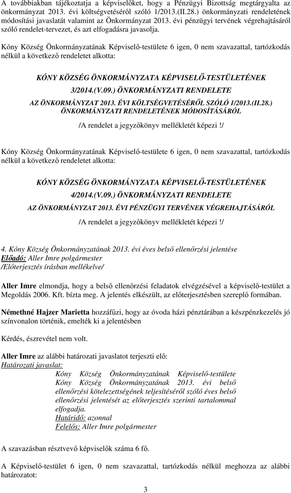 6 igen, 0 nem szavazattal, tartózkodás nélkül a következő rendeletet alkotta: KÓNY KÖZSÉG ÖNKORMÁNYZATA KÉPVISELŐ-TESTÜLETÉNEK 3/2014.(V.09.) ÖNKORMÁNYZATI RENDELETE AZ ÖNKORMÁNYZAT 2013.