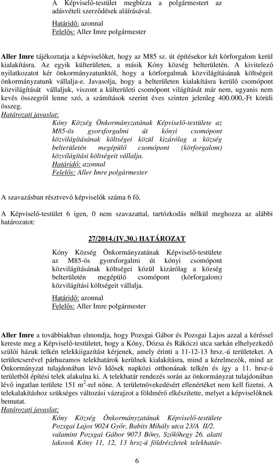 Javasolja, hogy a belterületen kialakításra kerülő csomópont közvilágítását vállaljuk, viszont a külterületi csomópont világítását már nem, ugyanis nem kevés összegről lenne szó, a számítások szerint