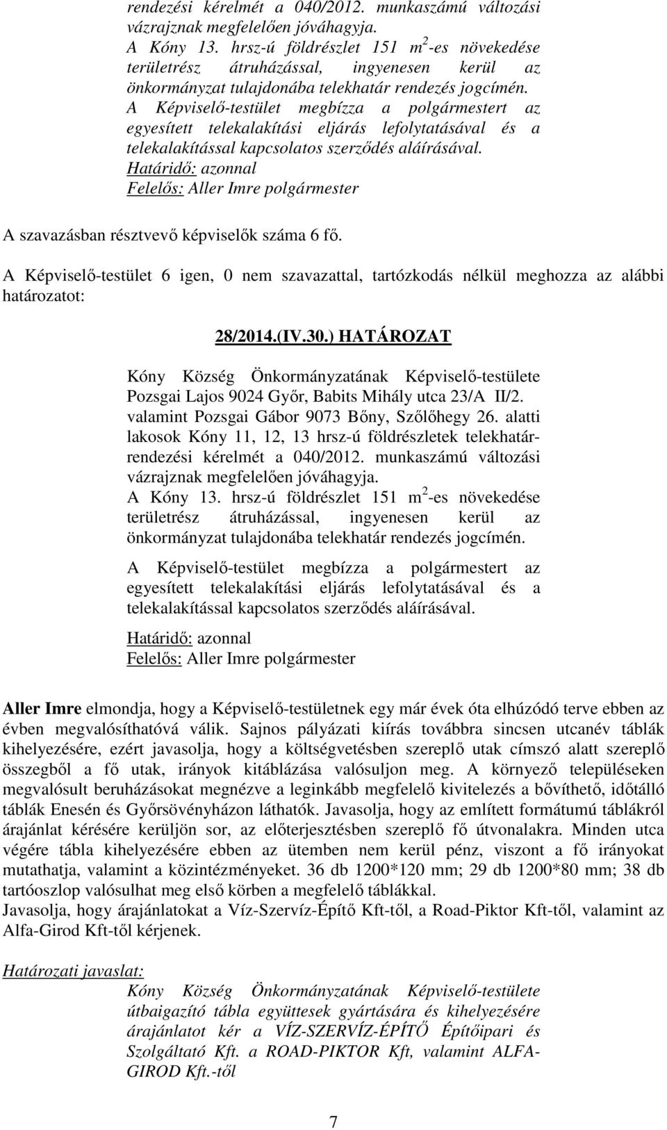 A Képviselő-testület megbízza a polgármestert az egyesített telekalakítási eljárás lefolytatásával és a telekalakítással kapcsolatos szerződés aláírásával. 28/2014.(IV.30.