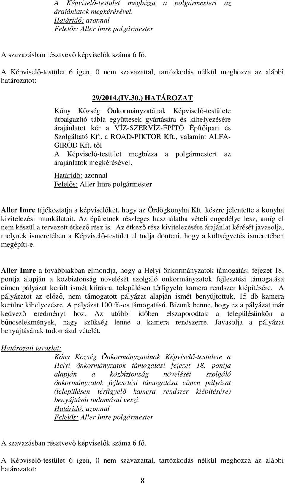 -től A Képviselő-testület megbízza a polgármestert az árajánlatok megkérésével. Aller Imre tájékoztatja a képviselőket, hogy az Ördögkonyha Kft. készre jelentette a konyha kivitelezési munkálatait.