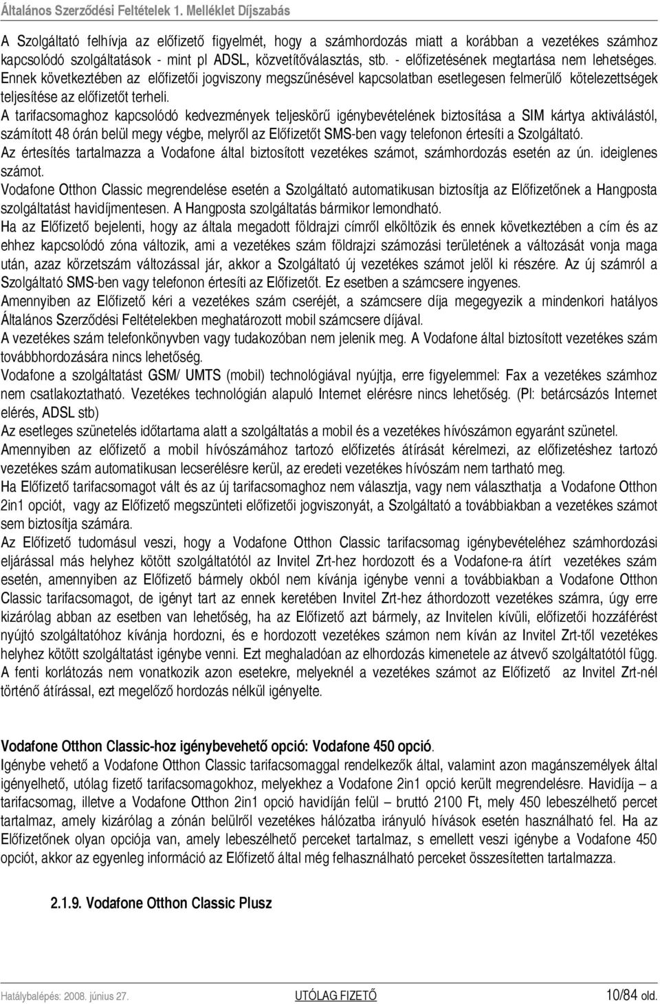 A tarifacsomaghoz kapcsolódó kedvezmények teljeskörű igénybevételének biztosítása a SIM kártya aktiválástól, számított 48 órán belül megy végbe, melyről az Előfizetőt SMS-ben vagy telefonon értesíti