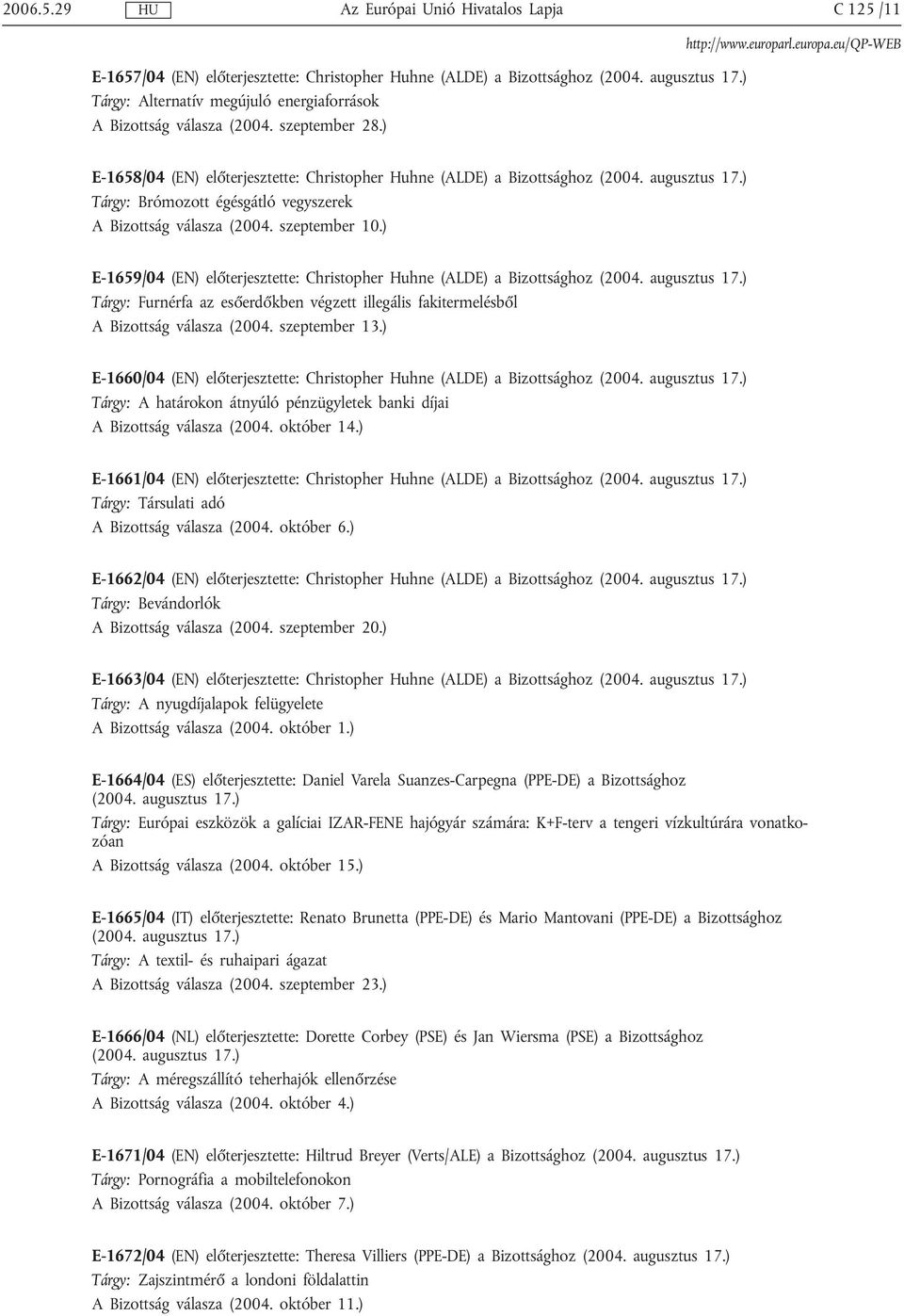 ) E-1659/04 (EN) előterjesztette: Christopher Huhne (ALDE) a Bizottsághoz (2004. augusztus 17.) Tárgy: Furnérfa az esőerdőkben végzett illegális fakitermelésből A Bizottság válasza (2004.