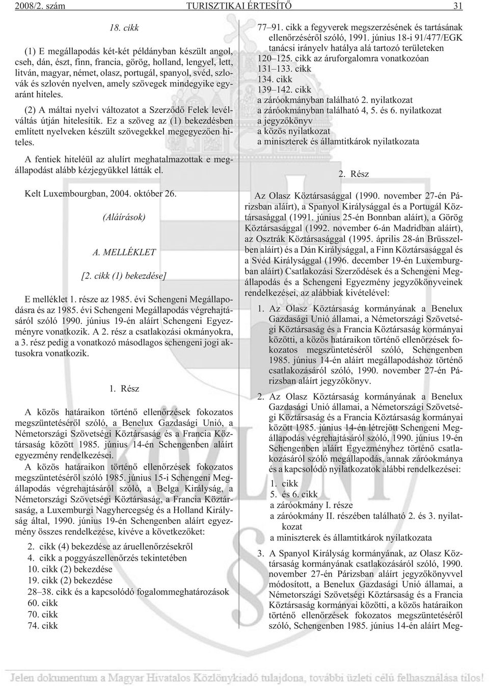 nyelven, amely szövegek mindegyike egyaránt hiteles. (2) A máltai nyelvi változatot a Szerzõdõ Felek levélváltás útján hitelesítik.