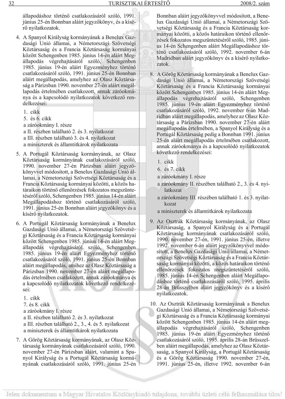június 14-én aláírt Megállapodás végrehajtásáról szóló, Schengenben 1985. június 19-én aláírt Egyezményhez történõ csatlakozásáról szóló, 1991.