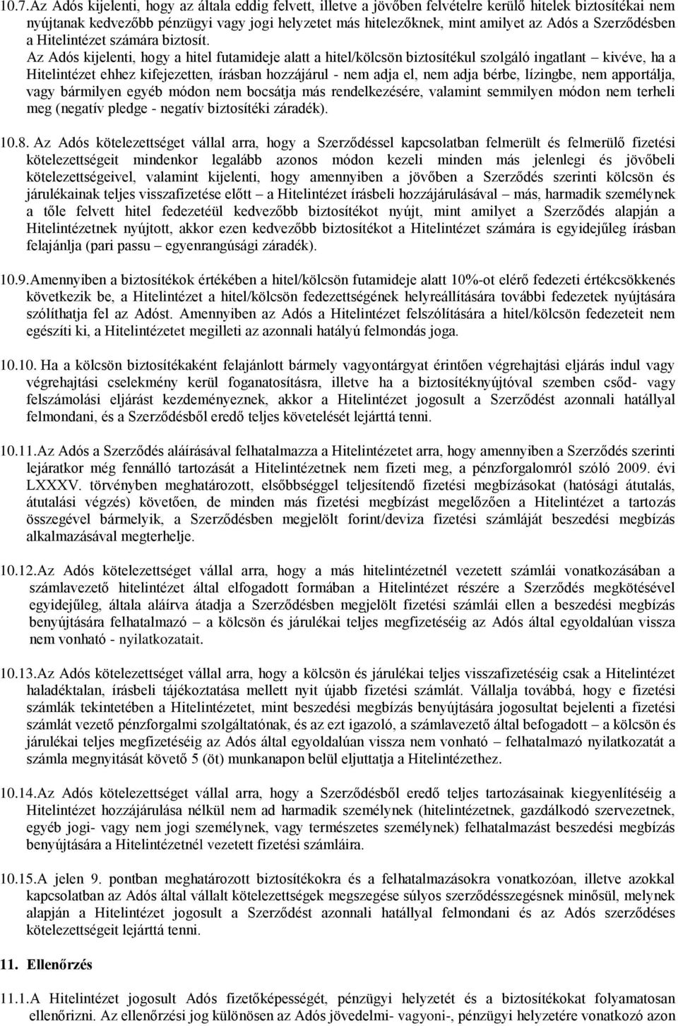 Az Adós kijelenti, hogy a hitel futamideje alatt a hitel/kölcsön biztosítékul szolgáló ingatlant kivéve, ha a Hitelintézet ehhez kifejezetten, írásban hozzájárul - nem adja el, nem adja bérbe,
