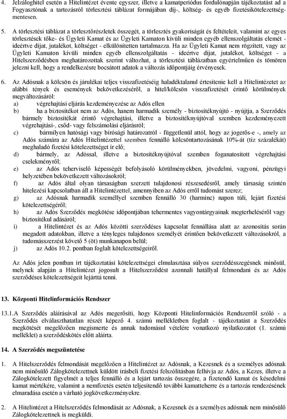 A törlesztési táblázat a törlesztőrészletek összegét, a törlesztés gyakoriságát és feltételeit, valamint az egyes törlesztések tőke- és Ügyleti Kamat és az Ügyleti Kamaton kívüli minden egyéb