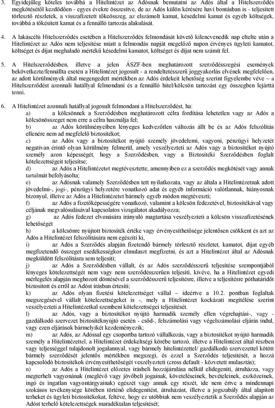 A lakáscélú Hitelszerződés esetében a Hitelszerződés felmondását követő kilencvenedik nap eltelte után a Hitelintézet az Adós nem teljesítése miatt a felmondás napját megelőző napon érvényes ügyleti