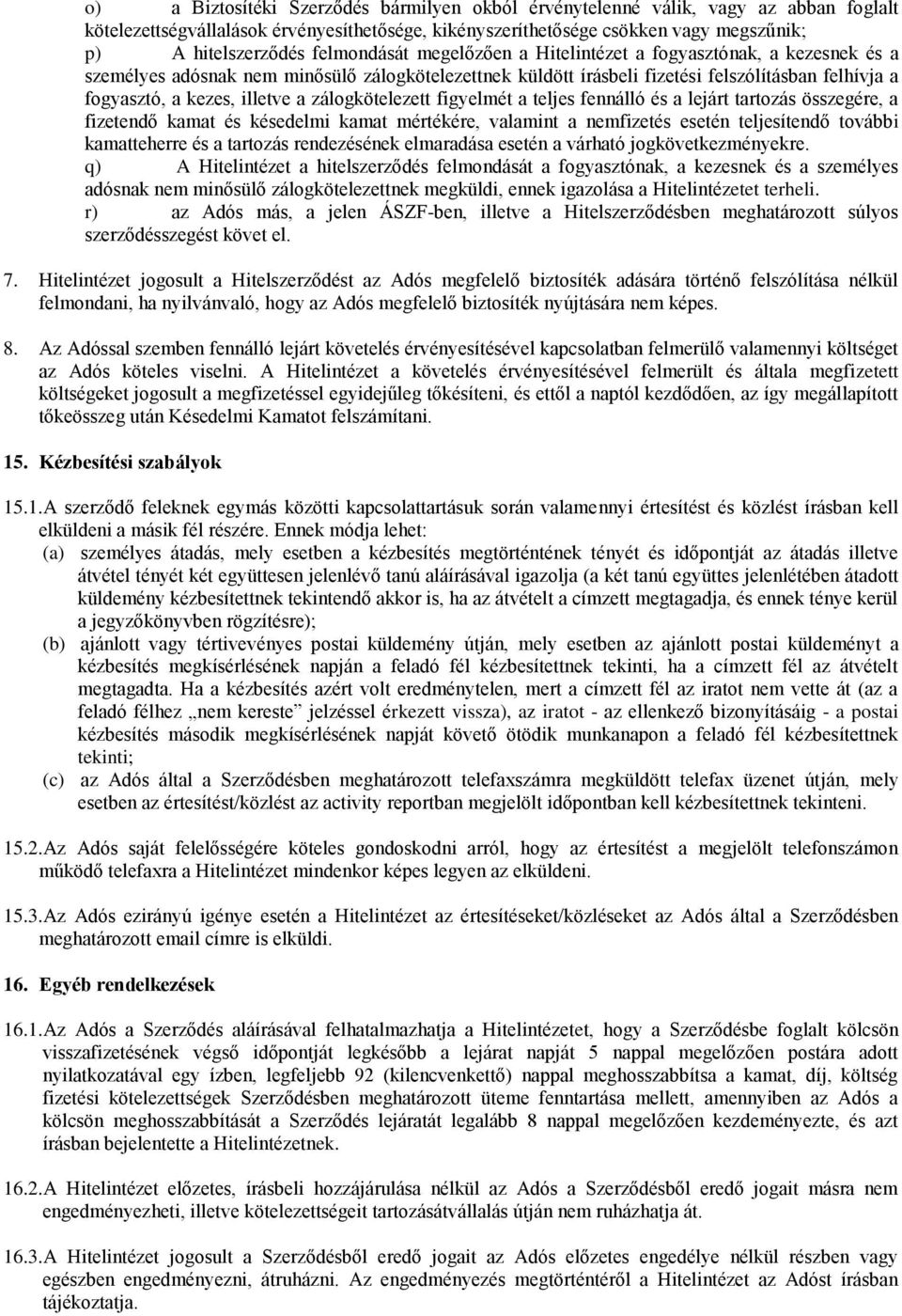 a zálogkötelezett figyelmét a teljes fennálló és a lejárt tartozás összegére, a fizetendő kamat és késedelmi kamat mértékére, valamint a nemfizetés esetén teljesítendő további kamatteherre és a