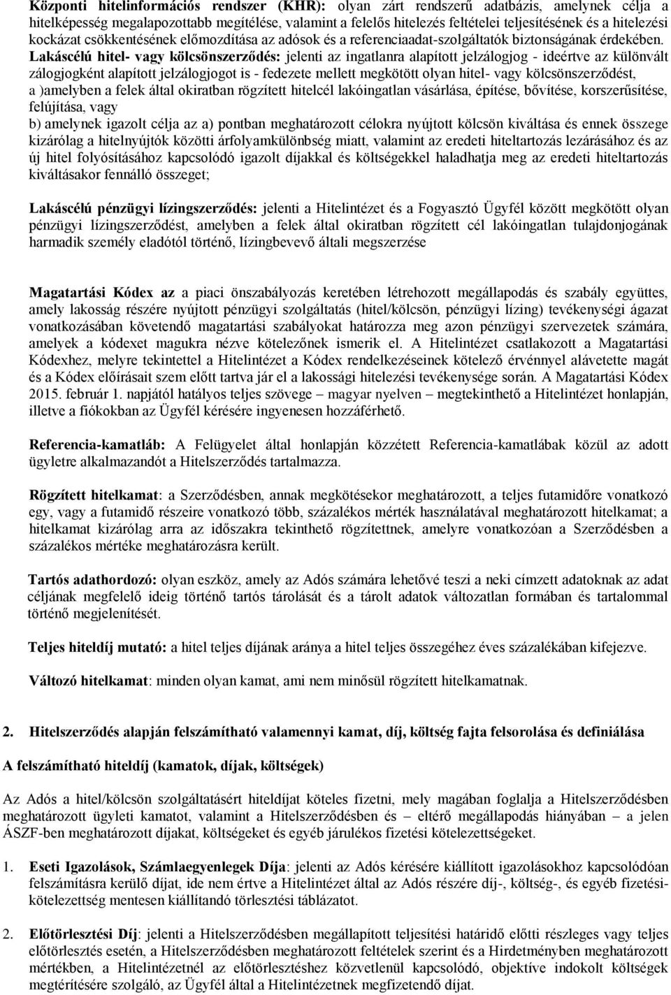 Lakáscélú hitel- vagy kölcsönszerződés: jelenti az ingatlanra alapított jelzálogjog - ideértve az különvált zálogjogként alapított jelzálogjogot is - fedezete mellett megkötött olyan hitel- vagy