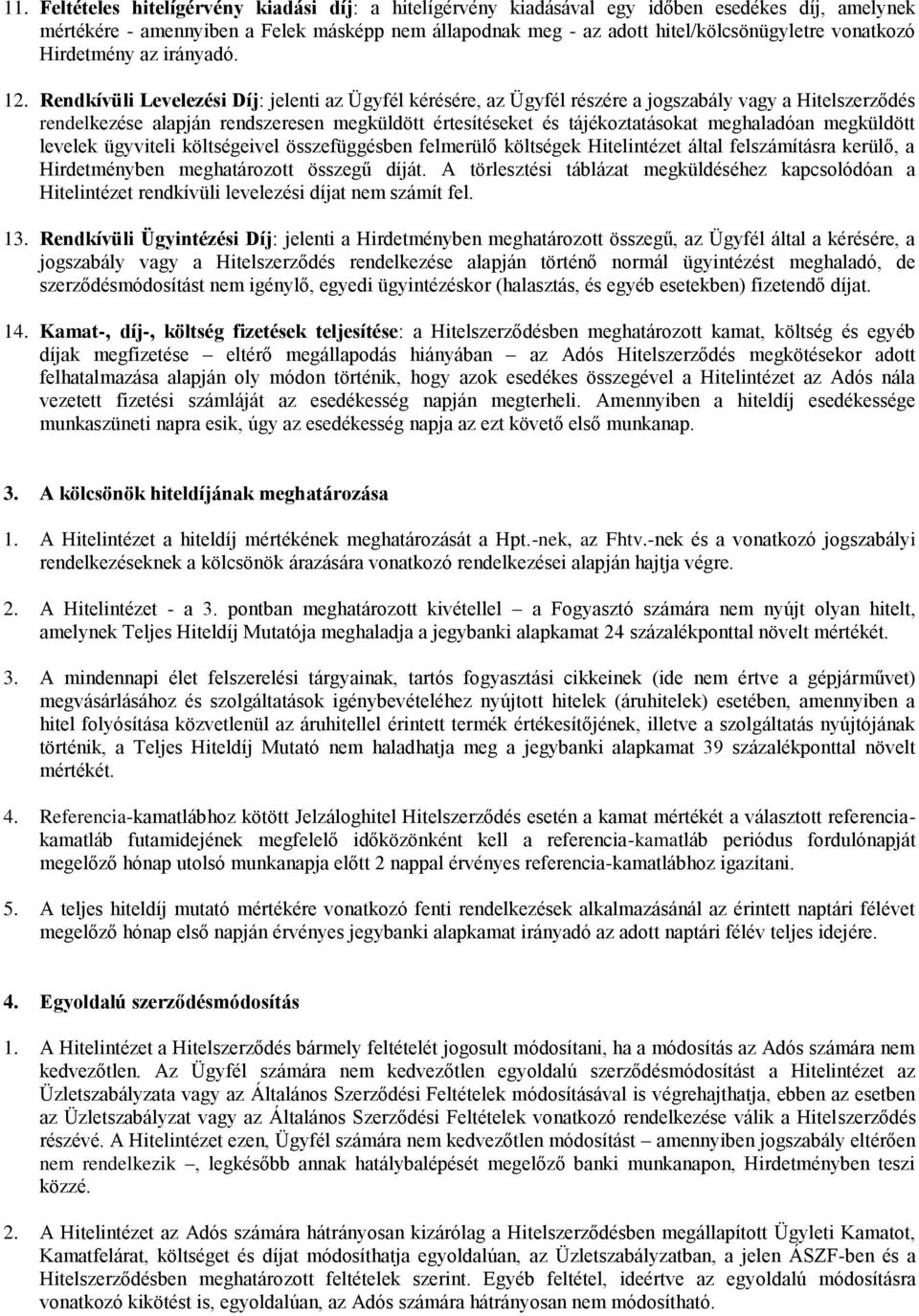 Rendkívüli Levelezési Díj: jelenti az Ügyfél kérésére, az Ügyfél részére a jogszabály vagy a Hitelszerződés rendelkezése alapján rendszeresen megküldött értesítéseket és tájékoztatásokat meghaladóan