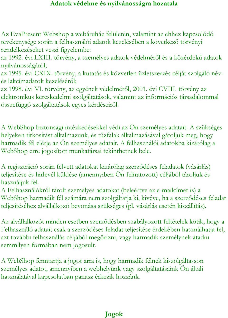 törvény, a kutatás és közvetlen üzletszerzés célját szolgáló névés lakcímadatok kezeléséről; az 1998. évi VI. törvény, az egyének védelméről, 2001. évi CVIII.