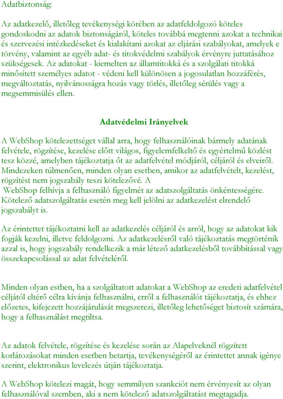 Az adatokat - kiemelten az államtitokká és a szolgálati titokká minősített személyes adatot - védeni kell különösen a jogosulatlan hozzáférés, megváltoztatás, nyilvánosságra hozás vagy törlés,