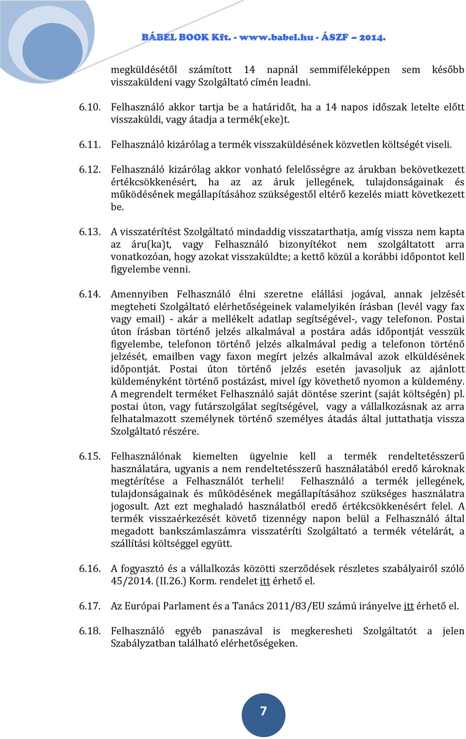 6.12. Felhasználó kizárólag akkor vonható felelősségre az árukban bekövetkezett értékcsökkenésért, ha az az áruk jellegének, tulajdonságainak és működésének megállapításához szükségestől eltérő