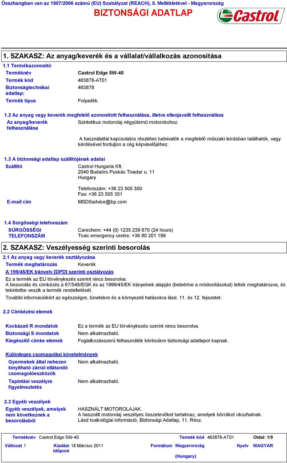2 Az anyag vagy keverék megfelelő azonosított felhasználása, illetve ellenjavallt felhasználása Az anyag/keverék felhasználása Szintetikus motorolaj négyütemű motorokohoz.