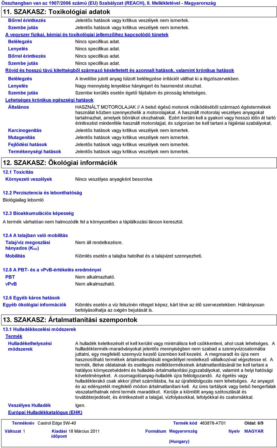 kémiai és toxikológiai jellemzőihez kapcsolódó tünetek Belélegzés Lenyelés Bőrrel érintkezés Szembe jutás Nincs specifikus adat.