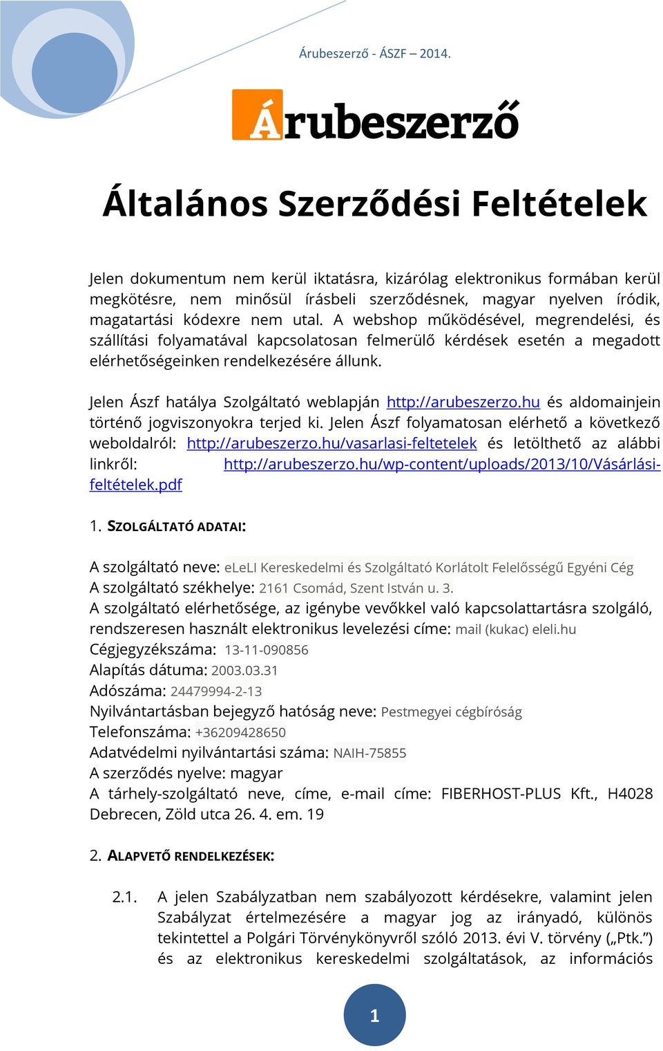 Jelen Ászf hatálya Szolgáltató weblapján http://arubeszerzo.hu és aldomainjein történő jogviszonyokra terjed ki. Jelen Ászf folyamatosan elérhető a következő weboldalról: http://arubeszerzo.