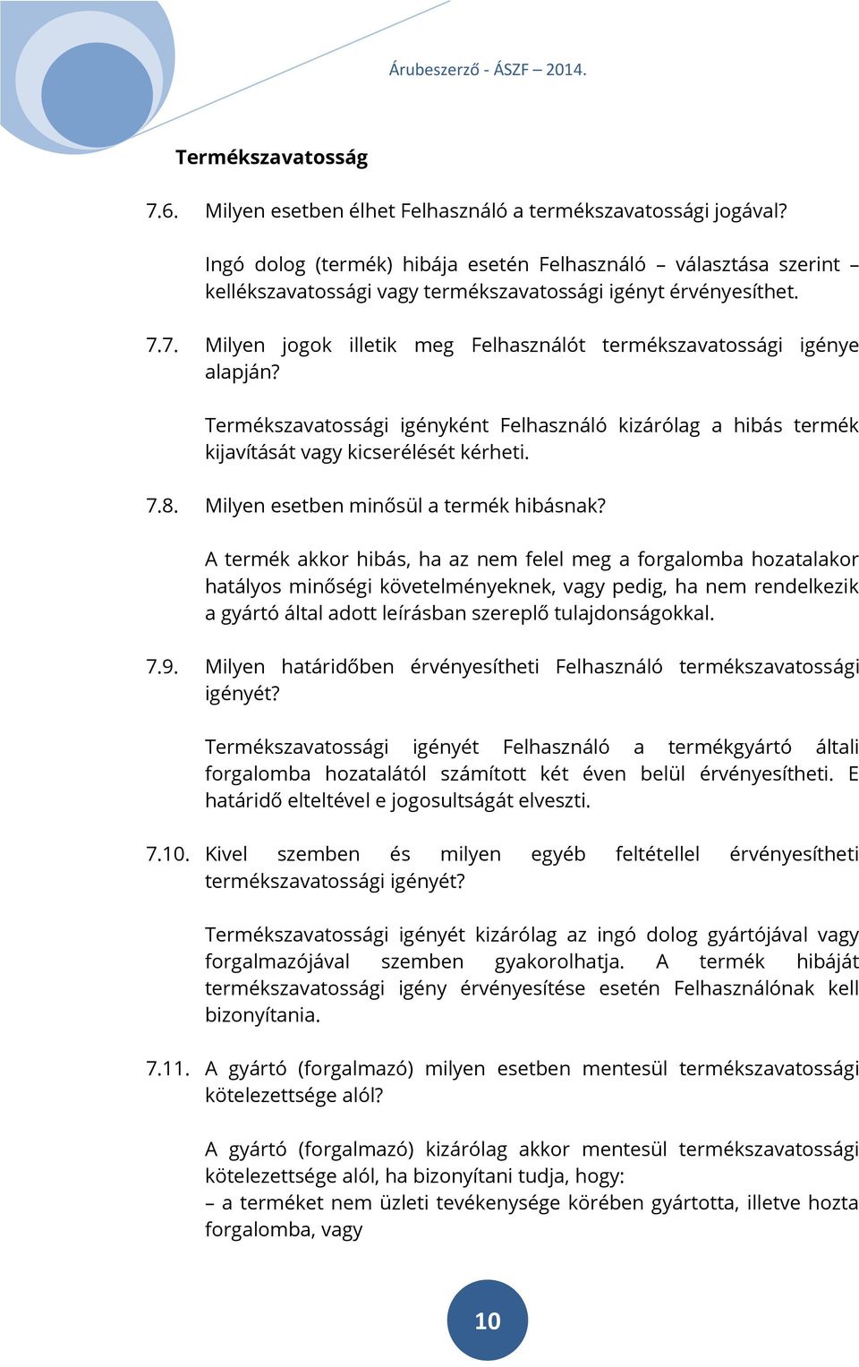 7. Milyen jogok illetik meg Felhasználót termékszavatossági igénye alapján? Termékszavatossági igényként Felhasználó kizárólag a hibás termék kijavítását vagy kicserélését kérheti. 7.8.