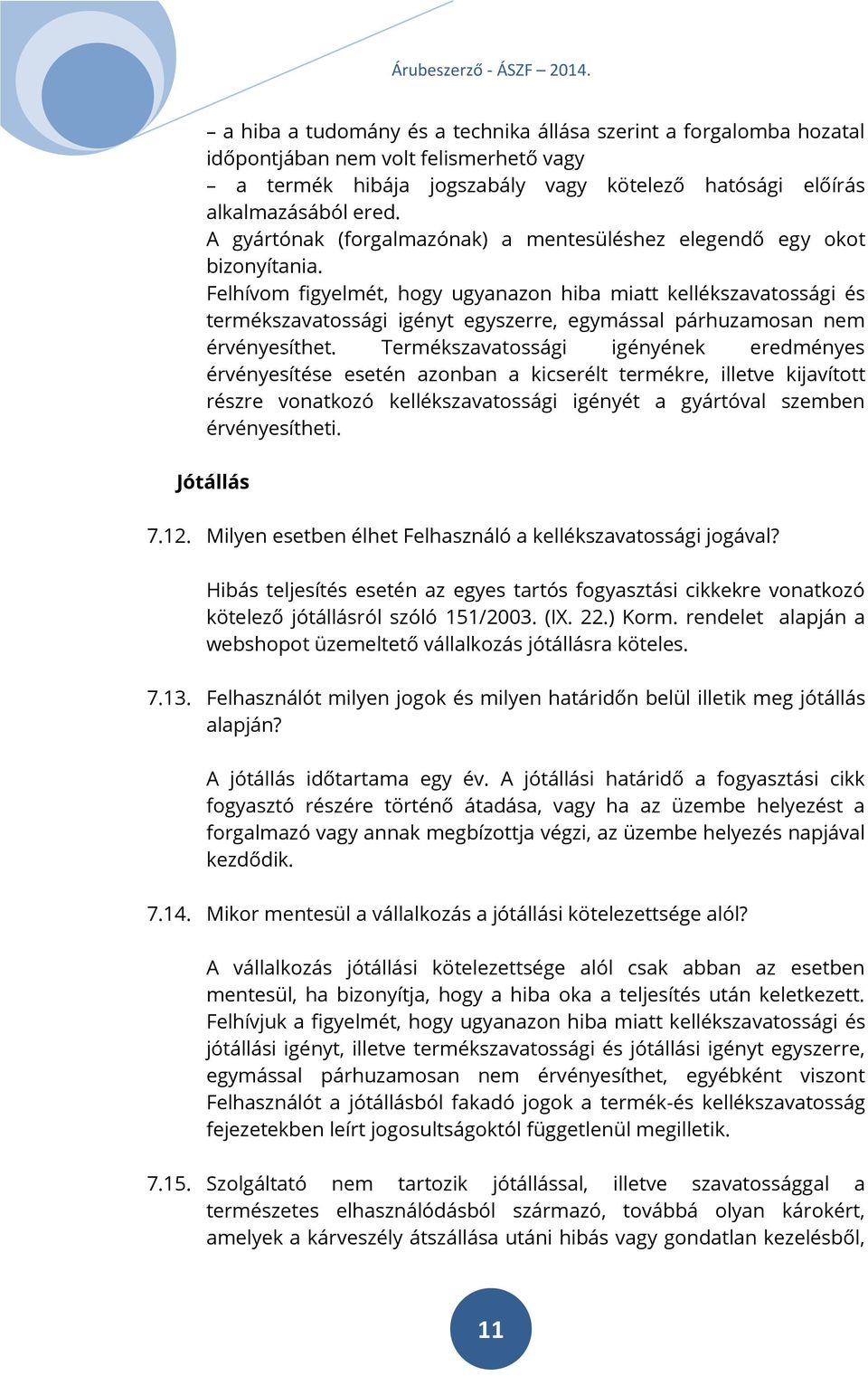 Felhívom figyelmét, hogy ugyanazon hiba miatt kellékszavatossági és termékszavatossági igényt egyszerre, egymással párhuzamosan nem érvényesíthet.