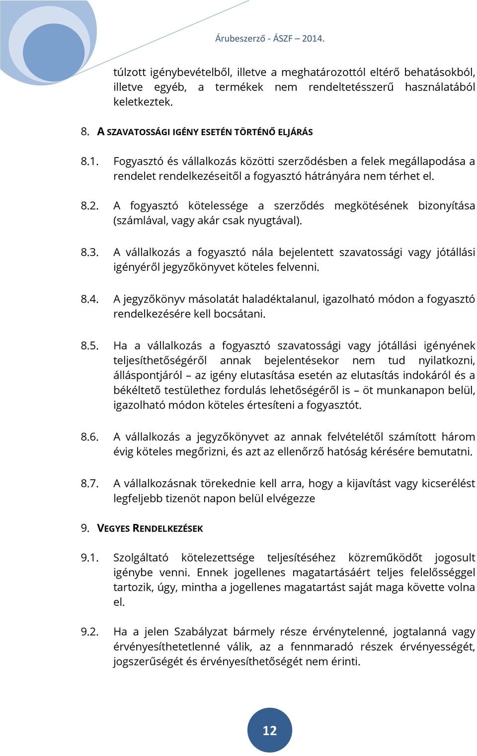A fogyasztó kötelessége a szerződés megkötésének bizonyítása (számlával, vagy akár csak nyugtával). 8.3.