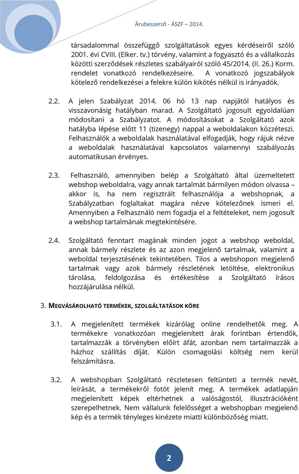 06 hó 13 nap napjától hatályos és visszavonásig hatályban marad. A Szolgáltató jogosult egyoldalúan módosítani a Szabályzatot.