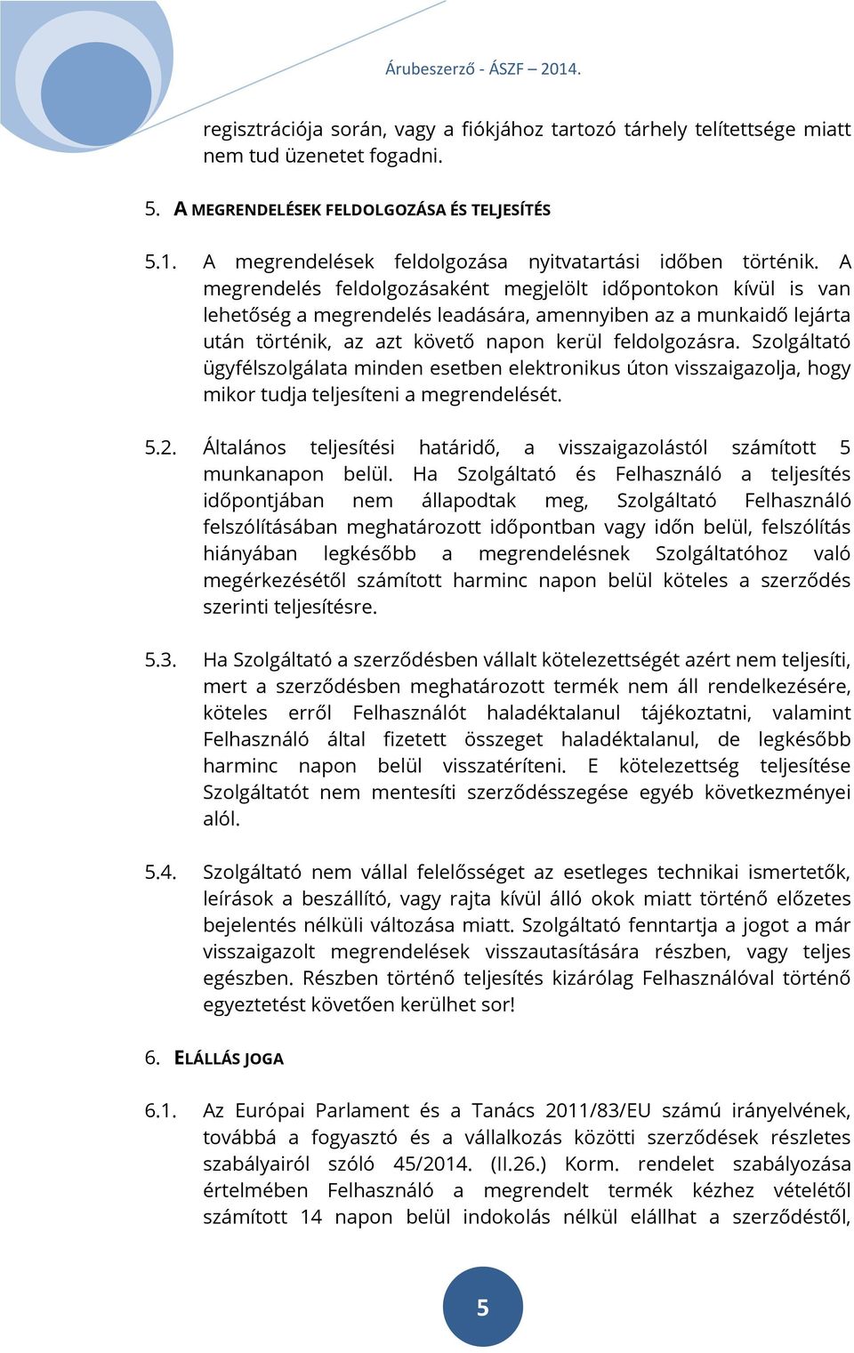A megrendelés feldolgozásaként megjelölt időpontokon kívül is van lehetőség a megrendelés leadására, amennyiben az a munkaidő lejárta után történik, az azt követő napon kerül feldolgozásra.