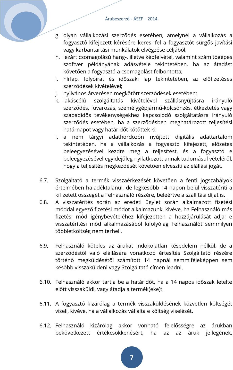 hírlap, folyóirat és időszaki lap tekintetében, az előfizetéses szerződések kivételével; j. nyilvános árverésen megkötött szerződések esetében; k.