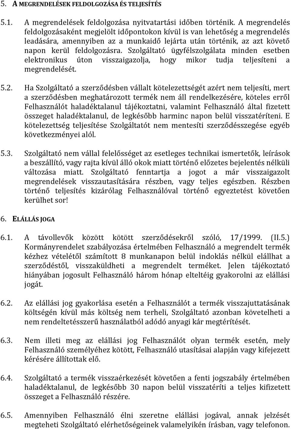 Szolgáltató ügyfélszolgálata minden esetben elektronikus úton visszaigazolja, hogy mikor tudja teljesíteni a megrendelését. 5.2.