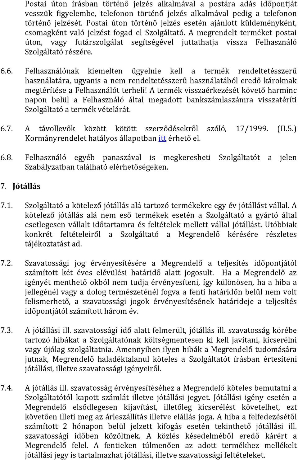 A megrendelt terméket postai úton, vagy futárszolgálat segítségével juttathatja vissza Felhasználó Szolgáltató részére. 6.