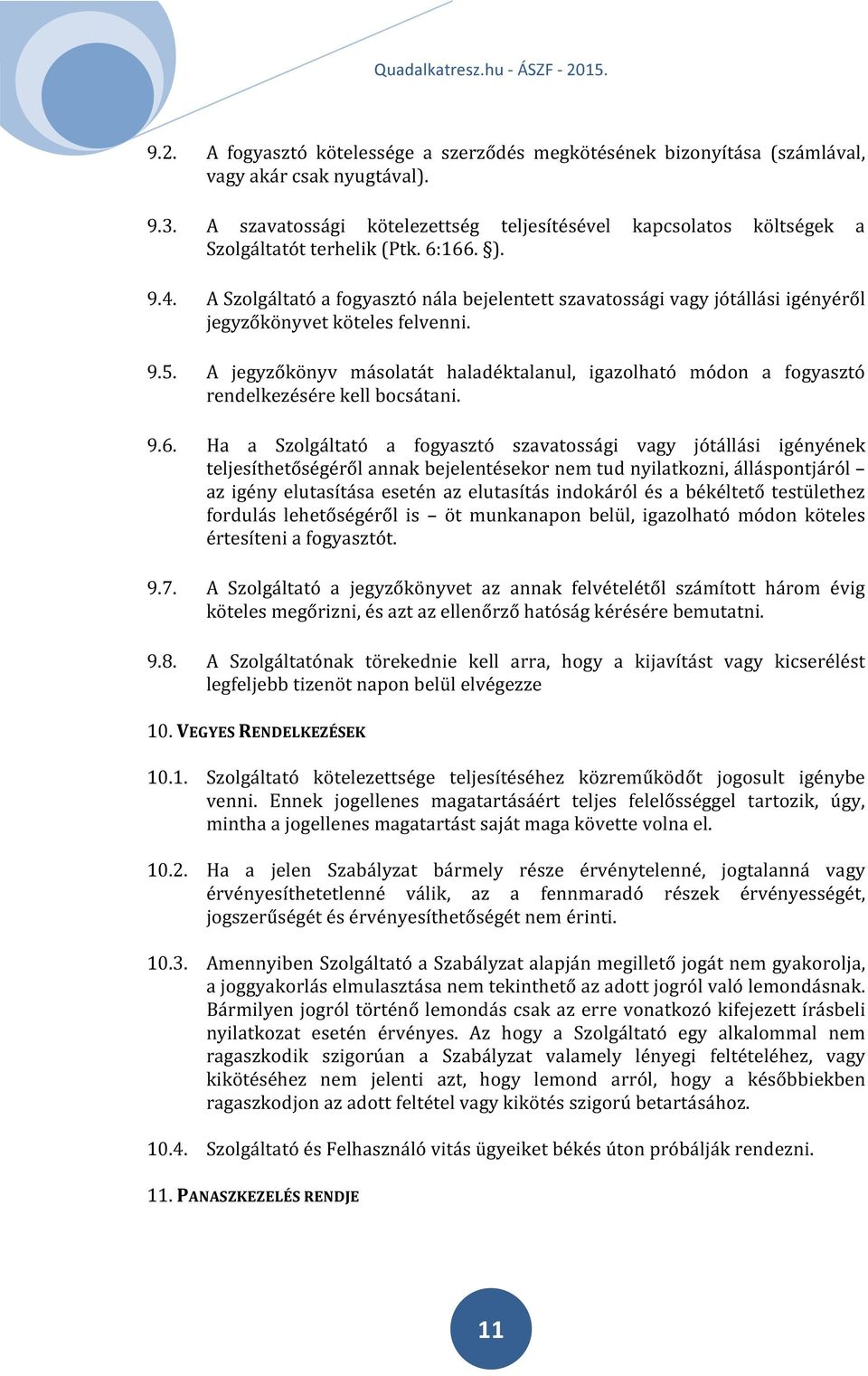 A Szolgáltató a fogyasztó nála bejelentett szavatossági vagy jótállási igényéről jegyzőkönyvet köteles felvenni. 9.5.