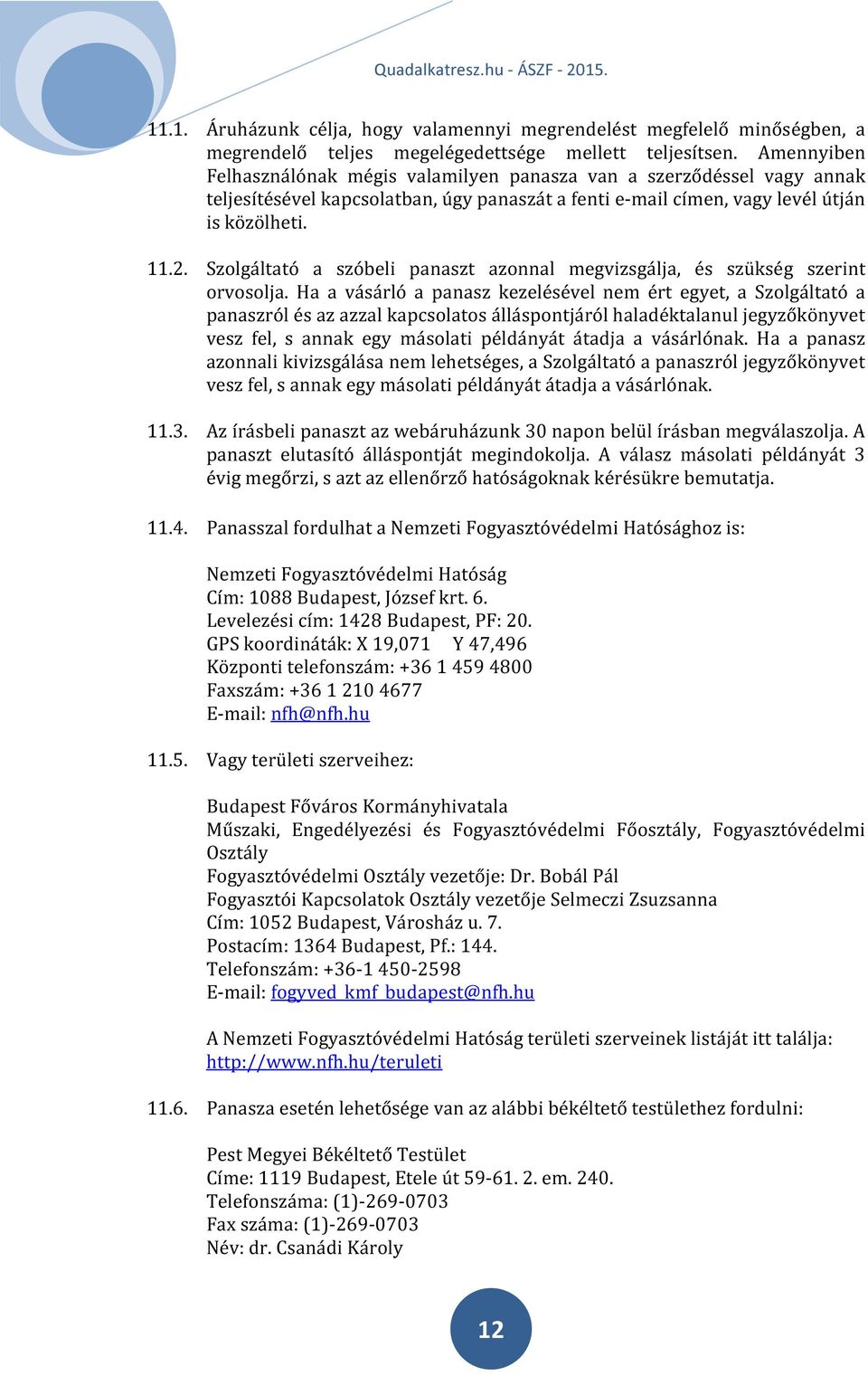 Szolgáltató a szóbeli panaszt azonnal megvizsgálja, és szükség szerint orvosolja.