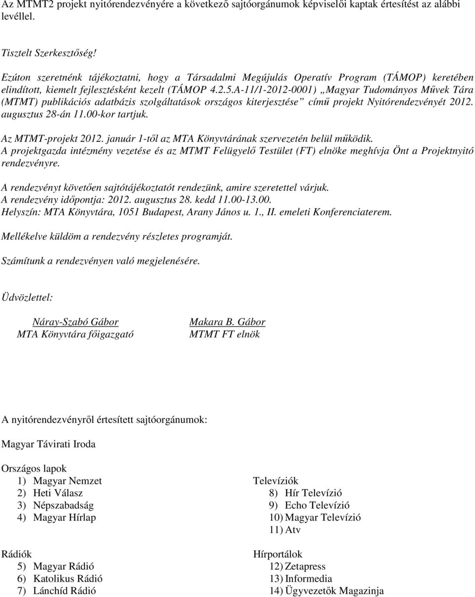 A-11/1-2012-0001) Magyar Tudományos Művek Tára (MTMT) publikációs adatbázis szolgáltatások országos kiterjesztése című projekt Nyitórendezvényét 2012. augusztus 28-án 11.00-kor tartjuk.