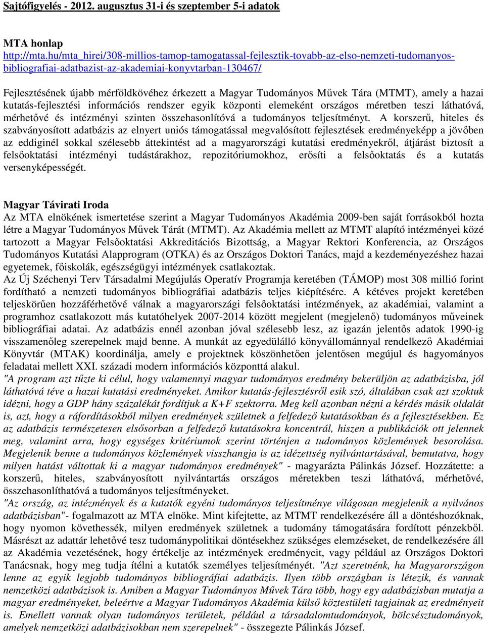 Tudományos Művek Tára (MTMT), amely a hazai kutatás-fejlesztési információs rendszer egyik központi elemeként országos méretben teszi láthatóvá, mérhetővé és intézményi szinten összehasonlítóvá a