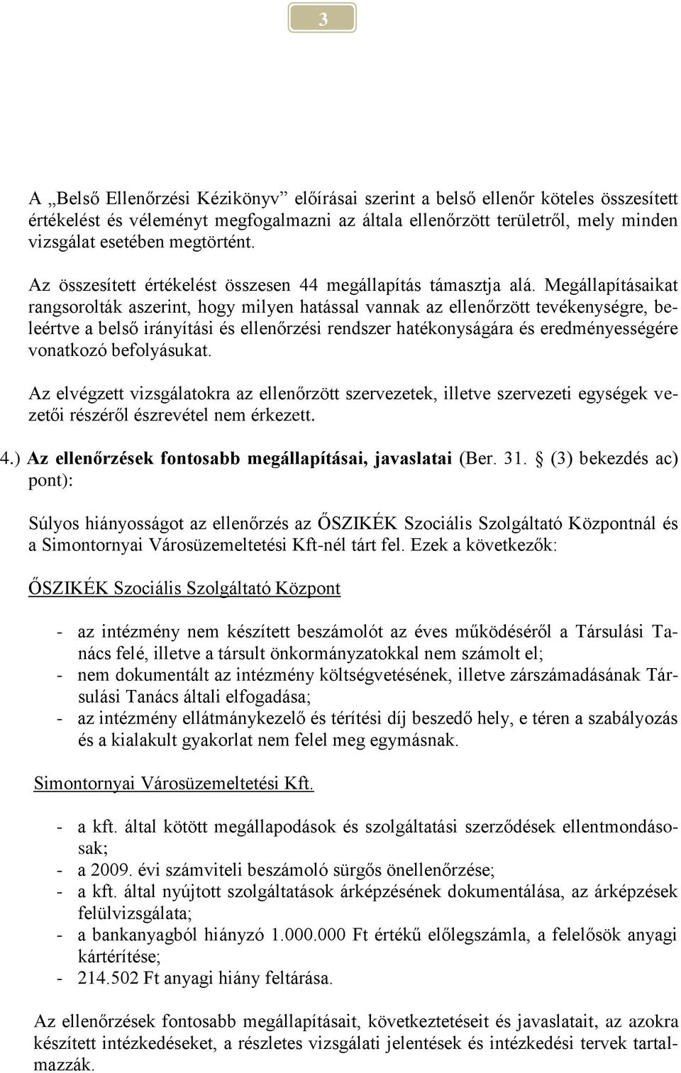 Megállapításaikat rangsorolták aszerint, hogy milyen hatással vannak az ellenőrzött tevékenységre, beleértve a belső irányítási és ellenőrzési rendszer hatékonyságára és eredményességére vonatkozó