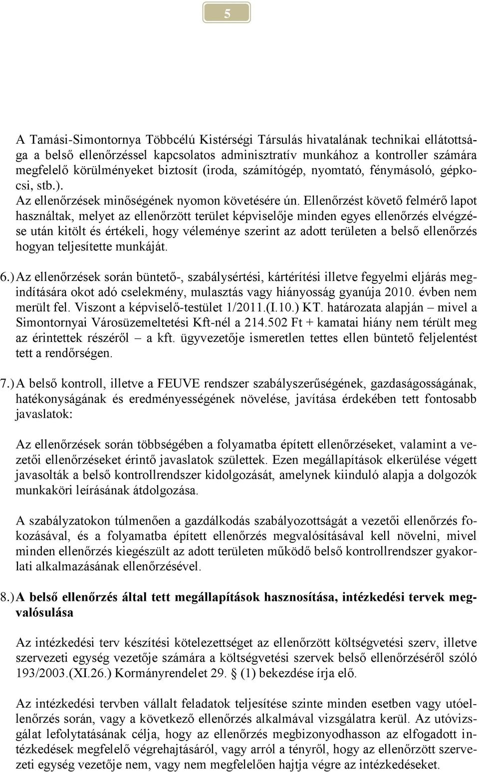 Ellenőrzést követő felmérő lapot használtak, melyet az ellenőrzött terület képviselője minden egyes ellenőrzés elvégzése után kitölt és értékeli, hogy véleménye szerint az adott területen a belső