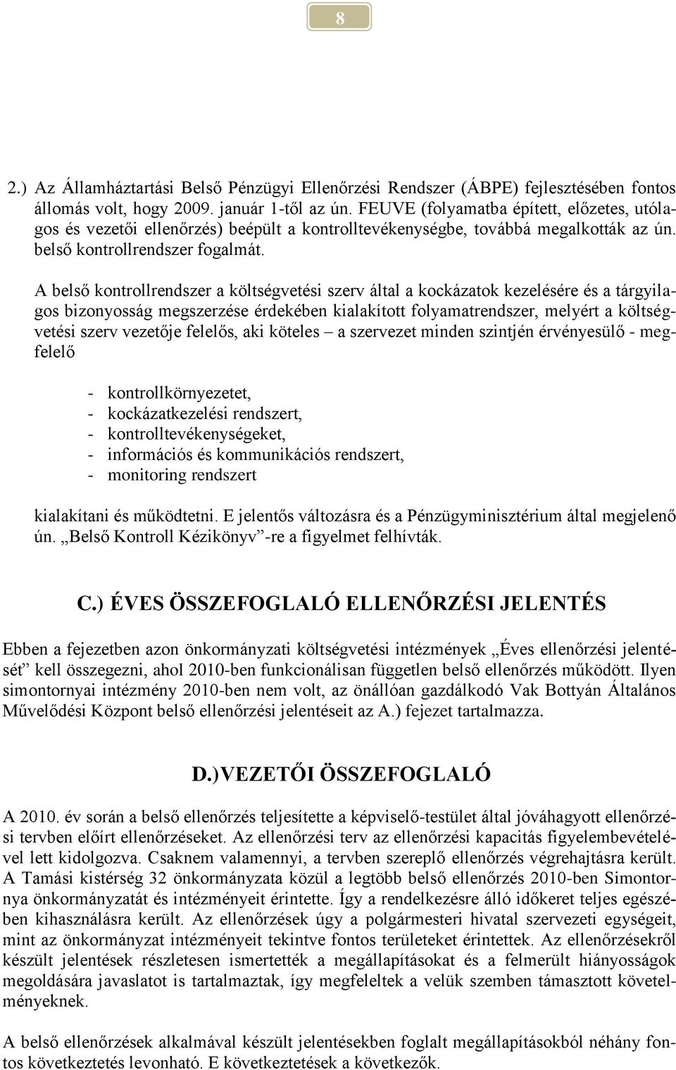 A belső kontrollrendszer a költségvetési szerv által a kockázatok kezelésére és a tárgyilagos bizonyosság megszerzése érdekében kialakított folyamatrendszer, melyért a költségvetési szerv vezetője