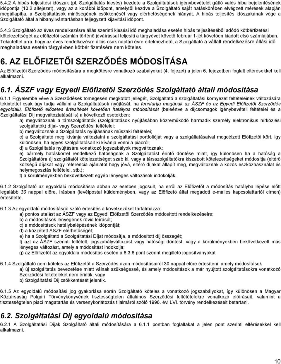 A hibás teljesítés idıszakának vége a Szolgáltató által a hibanyilvántartásban feljegyzett kijavítási idıpont. 5.4.
