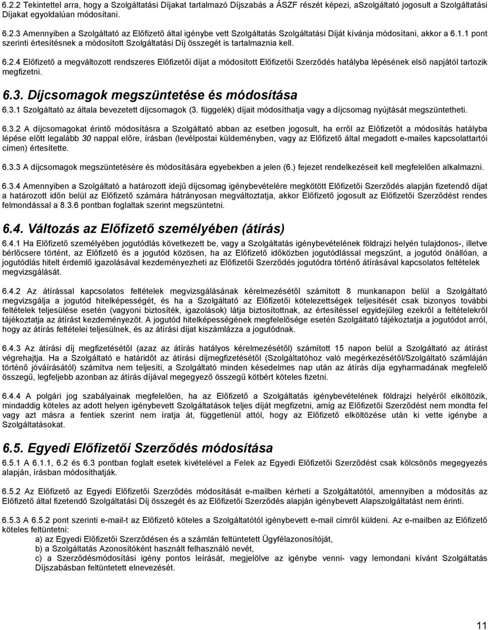 4 Elıfizetı a megváltozott rendszeres Elıfizetıi díjat a módosított Elıfizetıi Szerzıdés hatályba lépésének elsı napjától tartozik megfizetni. 6.3. Díjcsomagok megszüntetése és módosítása 6.3.1 Szolgáltató az általa bevezetett díjcsomagok (3.