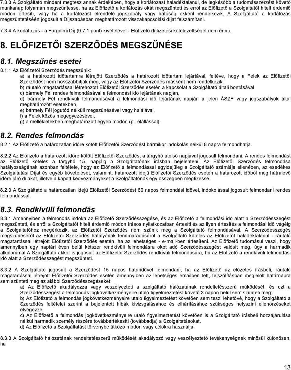 A Szolgáltató a korlátozás megszüntetéséért jogosult a Díjszabásban meghatározott visszakapcsolási díjat felszámítani. 7.3.4 A korlátozás - a Forgalmi Díj (9.7.1 pont) kivételével - Elıfizetı díjfizetési kötelezettségét nem érinti.