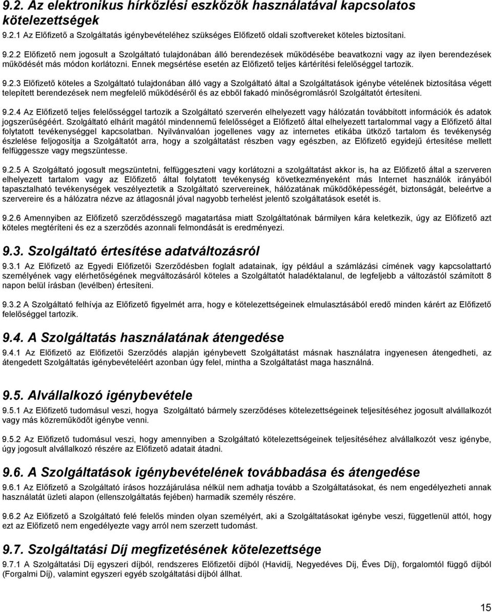 3 Elıfizetı köteles a Szolgáltató tulajdonában álló vagy a Szolgáltató által a Szolgáltatások igénybe vételének biztosítása végett telepített berendezések nem megfelelı mőködésérıl és az ebbıl fakadó