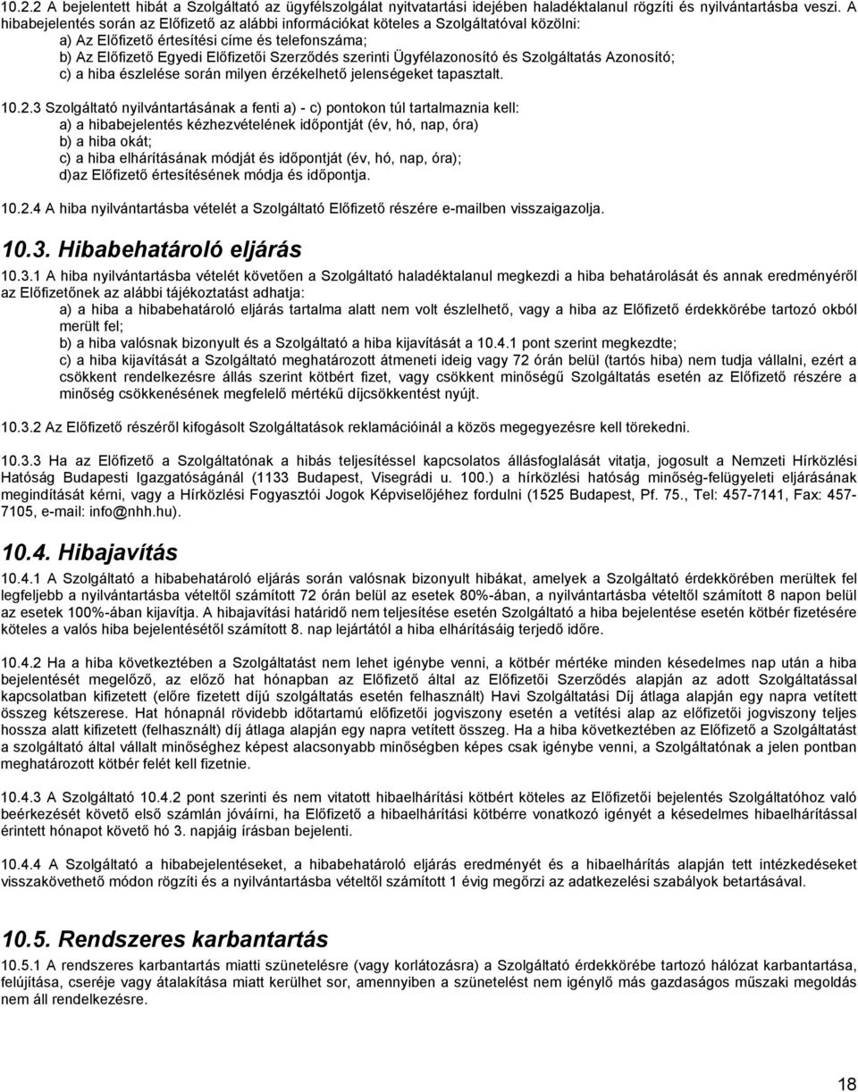 Ügyfélazonosító és Szolgáltatás Azonosító; c) a hiba észlelése során milyen érzékelhetı jelenségeket tapasztalt. 10.2.