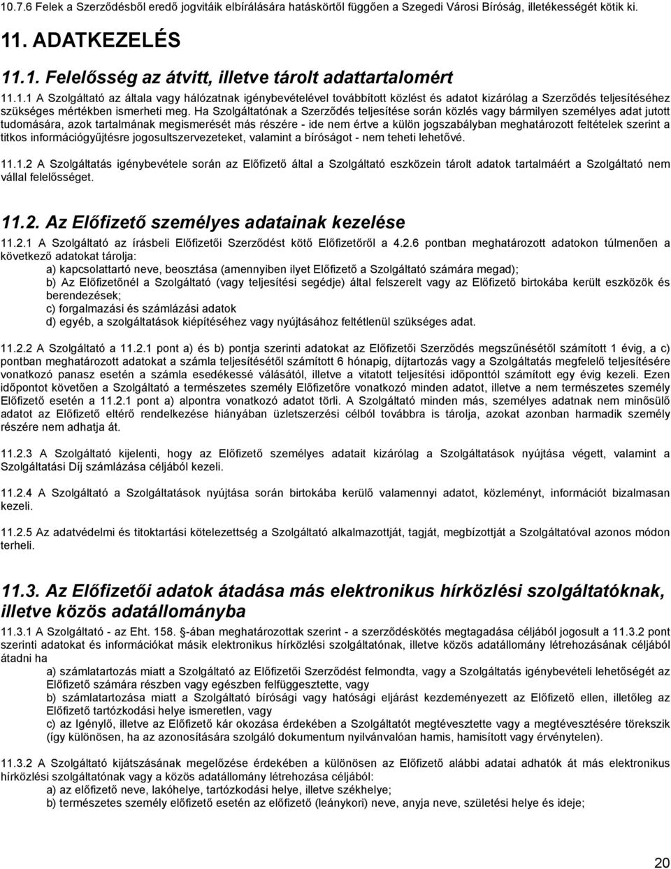 Ha Szolgáltatónak a Szerzıdés teljesítése során közlés vagy bármilyen személyes adat jutott tudomására, azok tartalmának megismerését más részére - ide nem értve a külön jogszabályban meghatározott